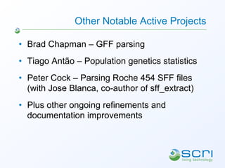 Other Notable Active Projects

•  Brad Chapman – GFF parsing
•  Tiago Antão – Population genetics statistics
•  Peter Cock...