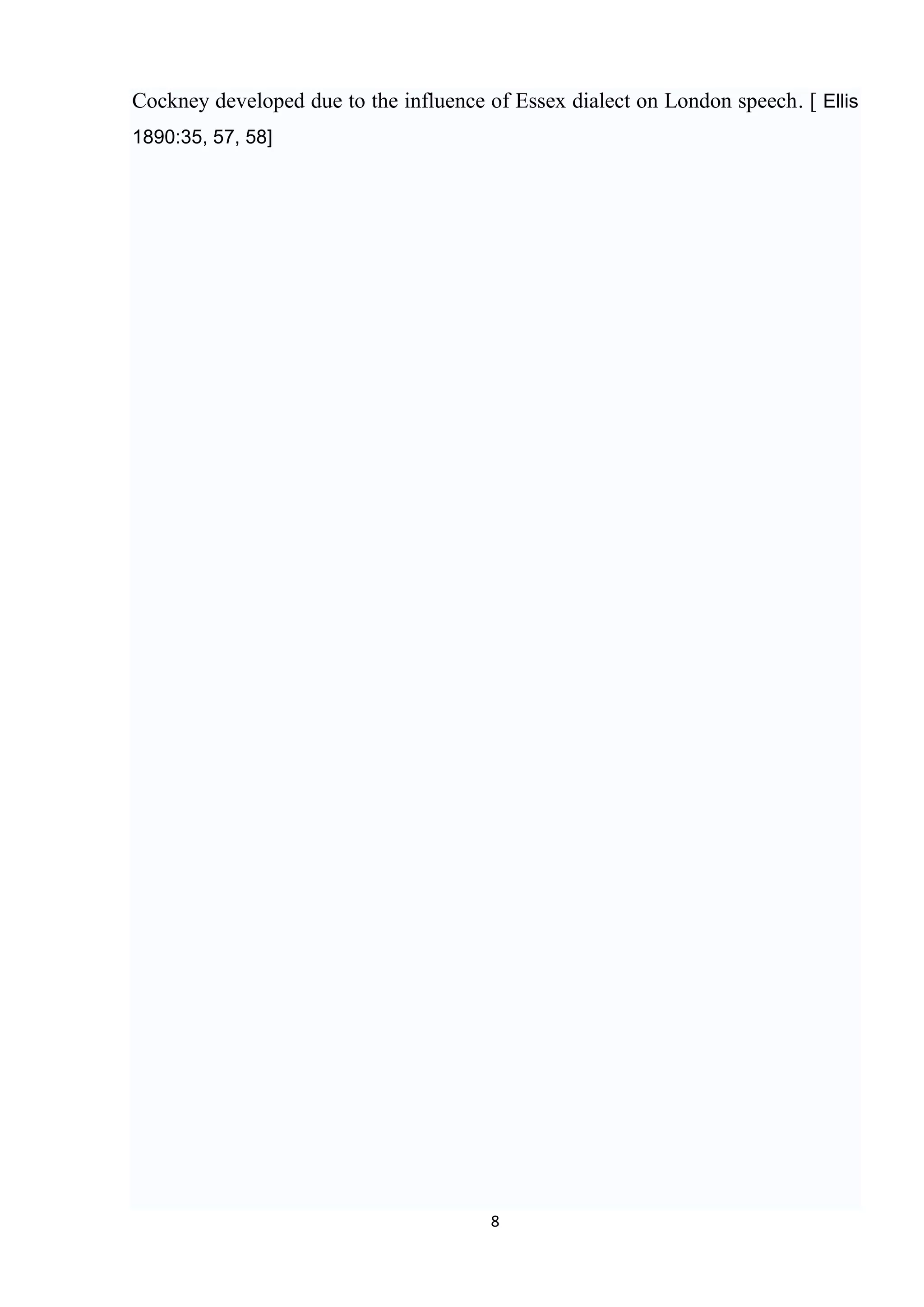 Cockney developed due to the influence of Essex dialect on London speech. [ Ellis
1890:35, 57, 58]




                                        8
 