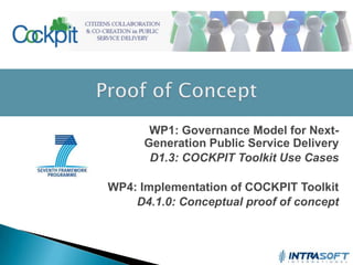 Proof of Concept WP1: Governance Model for Next-Generation Public Service Delivery D1.3: COCKPIT Toolkit Use Cases WP4: Implementation of COCKPIT Toolkit D4.1.0: Conceptual proof of concept ICT 2009 FP7-248222 