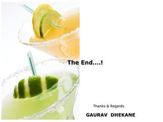 The End….!    
              
                  




        Thanks & Regards

      GAURAV DHEKANE
 