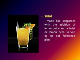 • SLING
- made like sangarees
with the addition of
lemon juice and a twist
or lemon peel. Served
in an old fashioned
glass.
 