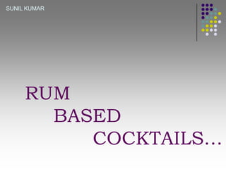 SUNIL KUMAR

RUM
BASED
COCKTAILS…

 