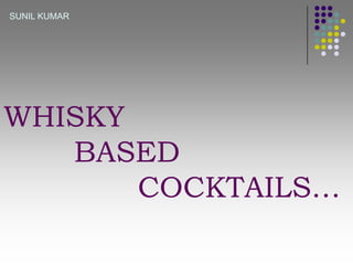 SUNIL KUMAR

WHISKY
BASED
COCKTAILS…

 
