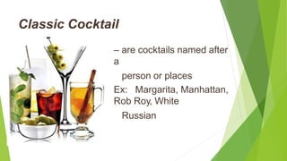 Classic Cocktail
– are cocktails named after
a
person or places
Ex: Margarita, Manhattan,
Rob Roy, White
Russian
 