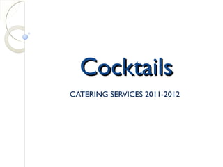 CCoocckkttaaiillss 
CATERING SERVICES 2011-2012 
 