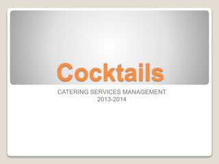 Cocktails
CATERING SERVICES MANAGEMENT
2013-2014

 
