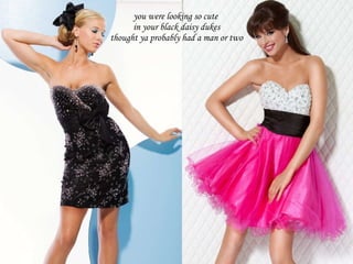 you were looking so cute  in your black daisy dukes thought ya probably had a man or two 