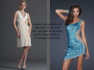 i wanna take you home-do  some sexin' on the couch now you gotta let me know if this thing is really on i'm sprung on you baby 