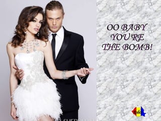 OO BABY  YOU'RE  THE BOMB! Rodica 