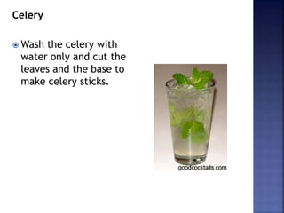 Celery
 Wash the celery with
water only and cut the
leaves and the base to
make celery sticks.
 