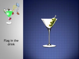 Flag in the
drink
 