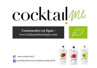 Commandez en ligne :
      www.lafausseboutique.com




@   www.cocktail-me.fr
    www.facebook.com/cocktailme.shake.drink
 