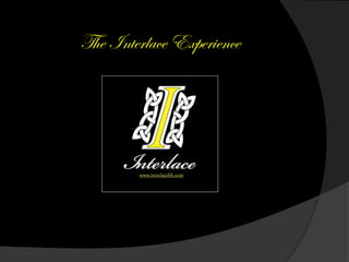The Interlace Experience
 