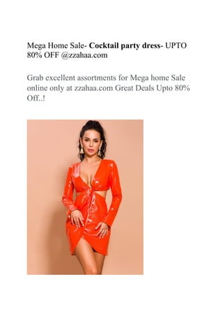 Mega Home Sale- Cocktail party dress- UPTO
80% OFF @zzahaa.com
Grab excellent assortments for Mega home Sale
online only at zzahaa.com Great Deals Upto 80%
Off..!
 