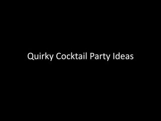 Quirky Cocktail Party Ideas
 