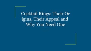 Cocktail Rings: Their Or
igins, Their Appeal and
Why You Need One
 