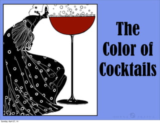 The
Color of
Cocktails
D O N N A ♋ F R A S C A
Sunday, April 27, 14
 