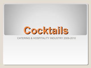CCoocckkttaaiillss 
CATERING & HOSPITALITY INDUSTRY 2009-2010 
 