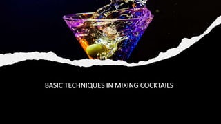BASIC TECHNIQUES IN MIXING COCKTAILS
 