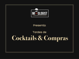 Presenta:
Tardes de
Cocktails & Compras
 