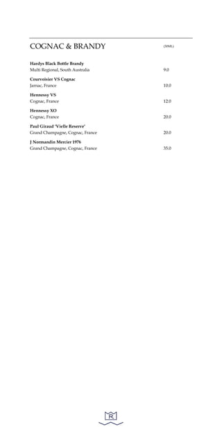 COGNAC & BRANDY (30ML)
Hardys Black Bottle Brandy
Multi Regional, South Australia 9.0
Courvoisier VS Cognac
Jarnac, France 10.0
Hennessy VS
Cognac, France 12.0
Hennessy XO
Cognac, France 20.0
Paul Giraud ‘Vielle Reserve’
Grand Champagne, Cognac, France 20.0
J Normandin Mercier 1976
Grand Champagne, Cognac, France 35.0
 