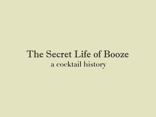 The Secret Life of Booze
     a cocktail history
 