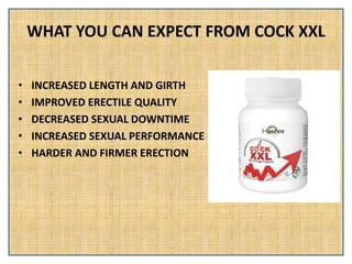 WHAT YOU CAN EXPECT FROM COCK XXL
• INCREASED LENGTH AND GIRTH
• IMPROVED ERECTILE QUALITY
• DECREASED SEXUAL DOWNTIME
• INCREASED SEXUAL PERFORMANCE
• HARDER AND FIRMER ERECTION
 