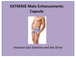 EXTREME Male Enhancements
Capsule
Increase Size Stamina and Sex Drive
 