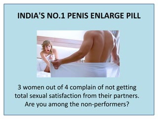 INDIA'S NO.1 PENIS ENLARGE PILL
3 women out of 4 complain of not getting
total sexual satisfaction from their partners.
Are you among the non-performers?
 