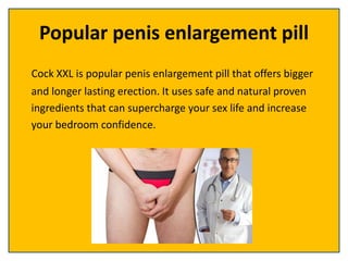 Popular penis enlargement pill
Cock XXL is popular penis enlargement pill that offers bigger
and longer lasting erection. It uses safe and natural proven
ingredients that can supercharge your sex life and increase
your bedroom confidence.
 