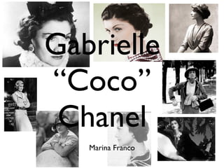 Gabrielle
“Coco”
 Chanel
   Marina Franco
 