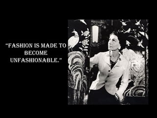 “ Fashion is made to become unfashionabLe.” 