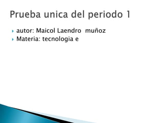    autor: Maicol Laendro muñoz
   Materia: tecnologia e
 