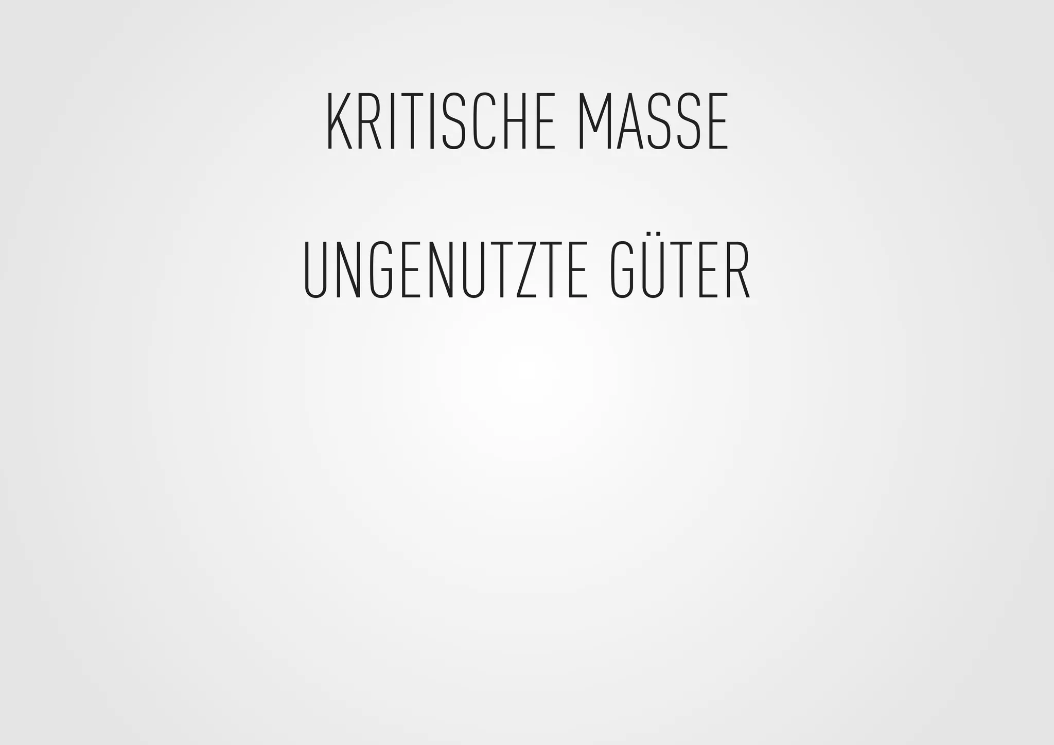 KRITISCHE MASSE
UNGENUTZTE GÜTER
 