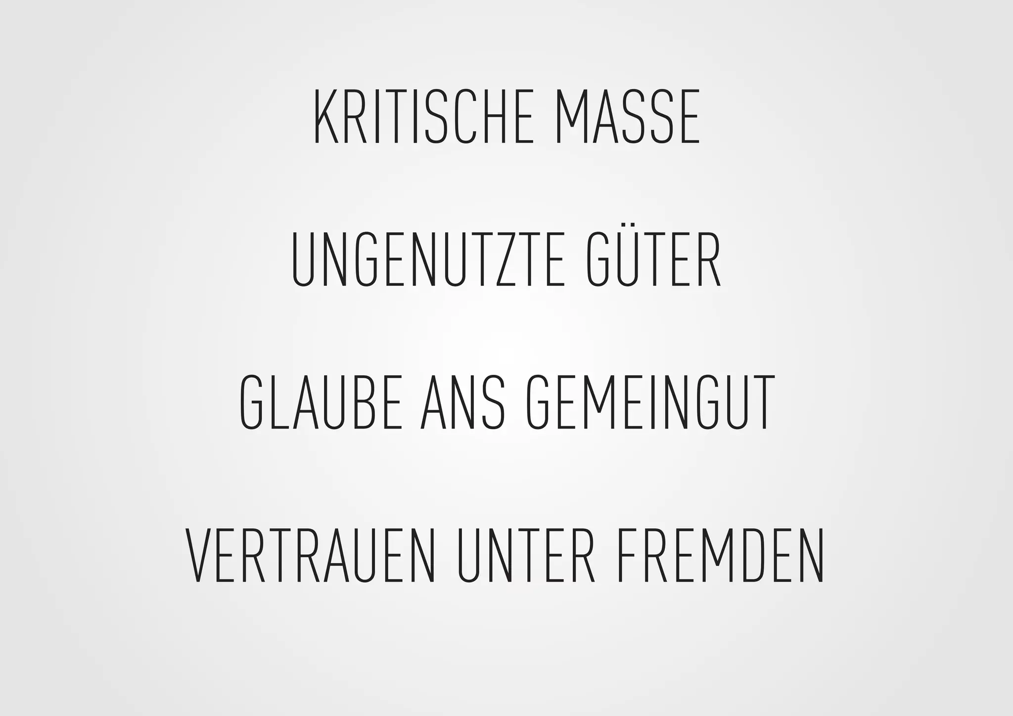 KRITISCHE MASSE
UNGENUTZTE GÜTER
GLAUBE ANS GEMEINGUT
VERTRAUEN UNTER FREMDEN
 