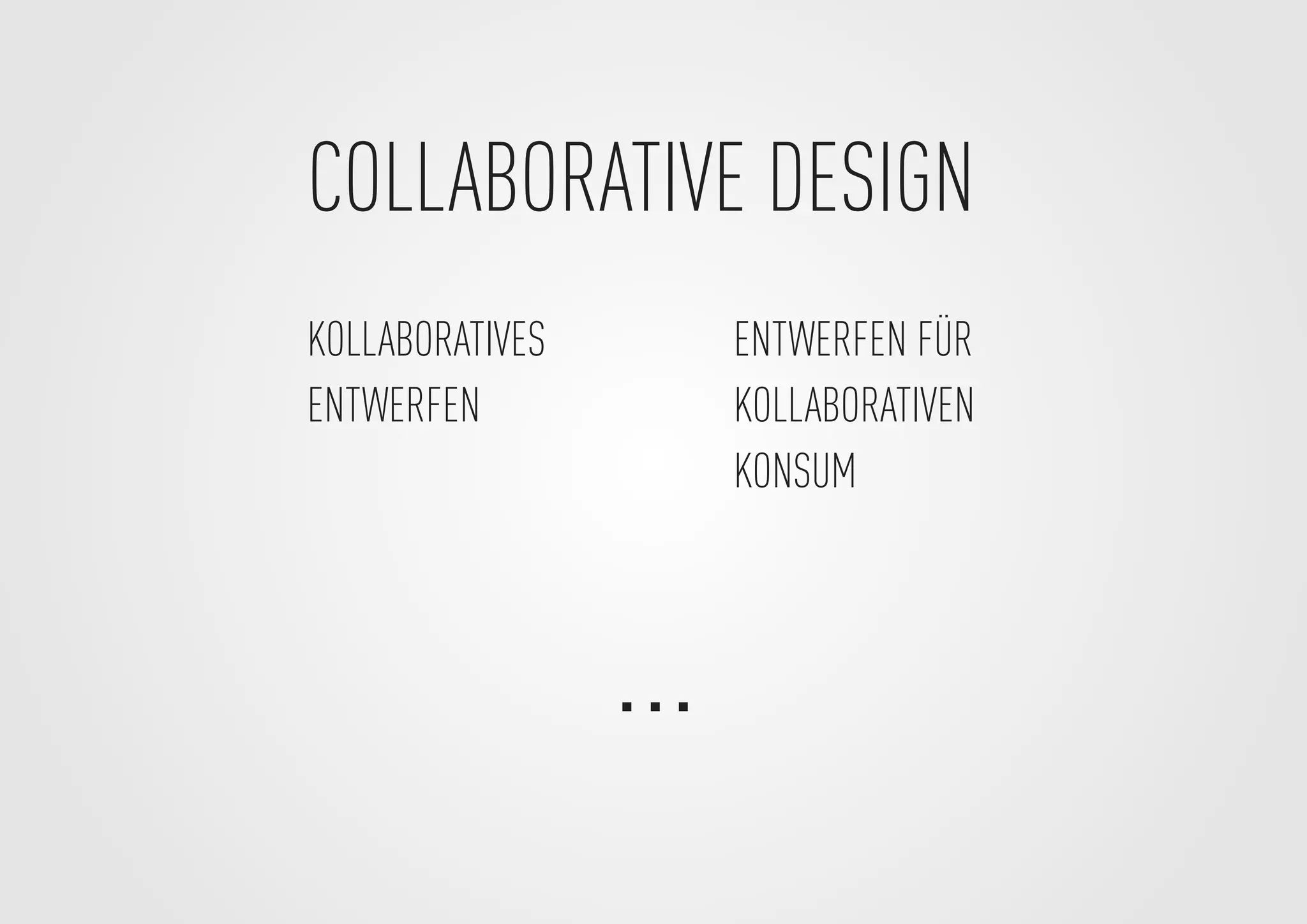 ENTWERFEN FÜR
KOLLABORATIVEN
KONSUM
COLLABORATIVE DESIGN
...
KOLLABORATIVES
ENTWERFEN
 