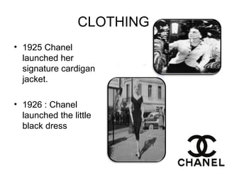 CLOTHING
• 1925 Chanel
launched her
signature cardigan
jacket.
• 1926 : Chanel
launched the little
black dress
 