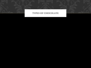 TYPES OF CHOCOLATE
 