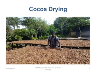 Cocoa Drying
November 20
BHM 112 Cocoa & other Non Alcoholic
Beverages
10
 