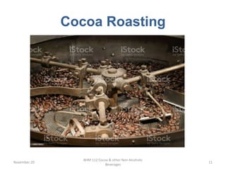 Cocoa Roasting
November 20
BHM 112 Cocoa & other Non Alcoholic
Beverages
11
 