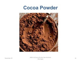 Cocoa Powder
November 20
BHM 112 Cocoa & other Non Alcoholic
Beverages
16
 