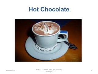 Hot Chocolate
November 20
BHM 112 Cocoa & other Non Alcoholic
Beverages
18
 