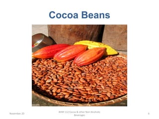 Cocoa Beans
November 20
BHM 112 Cocoa & other Non Alcoholic
Beverages
6
 