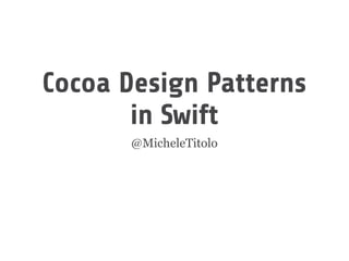 Cocoa Design Patterns 
in Swift 
@MicheleTitolo 
 