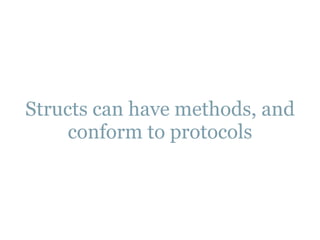 Also can conform 
to protocols and have methods 
 