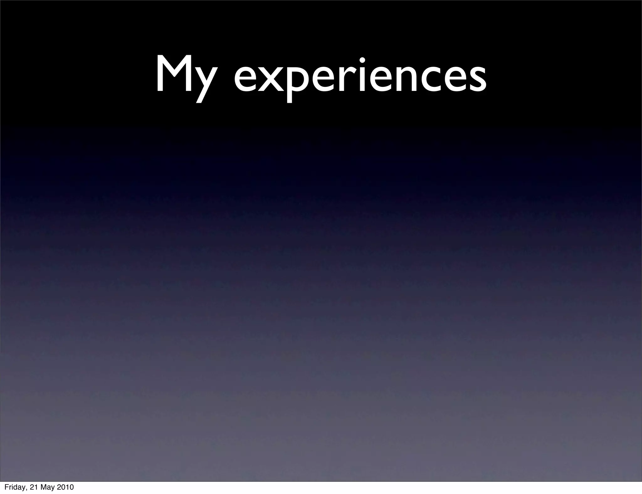 My experiences




Friday, 21 May 2010
 