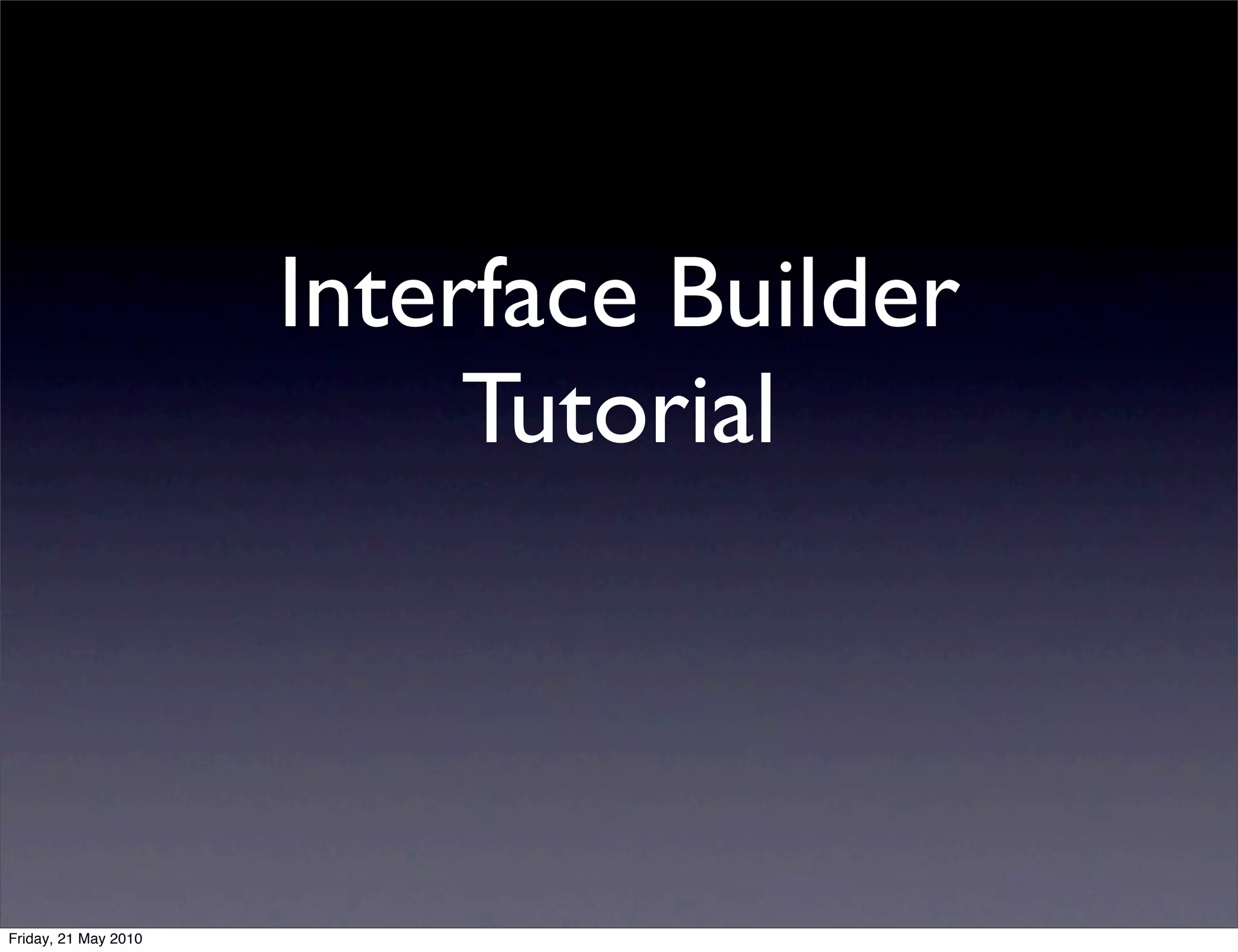 Interface Builder
                           Tutorial



Friday, 21 May 2010
 