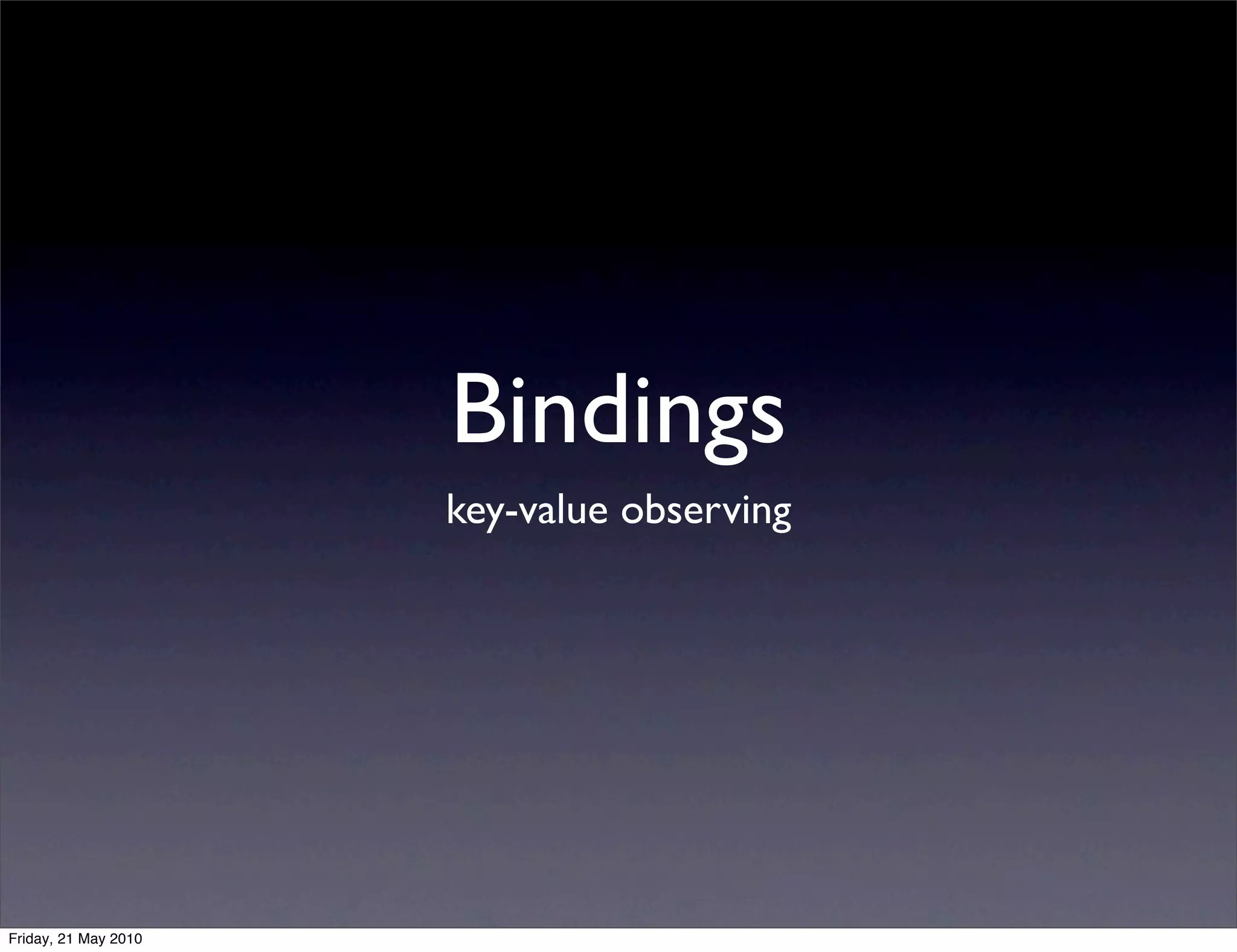 Bindings
                      key-value observing




Friday, 21 May 2010
 