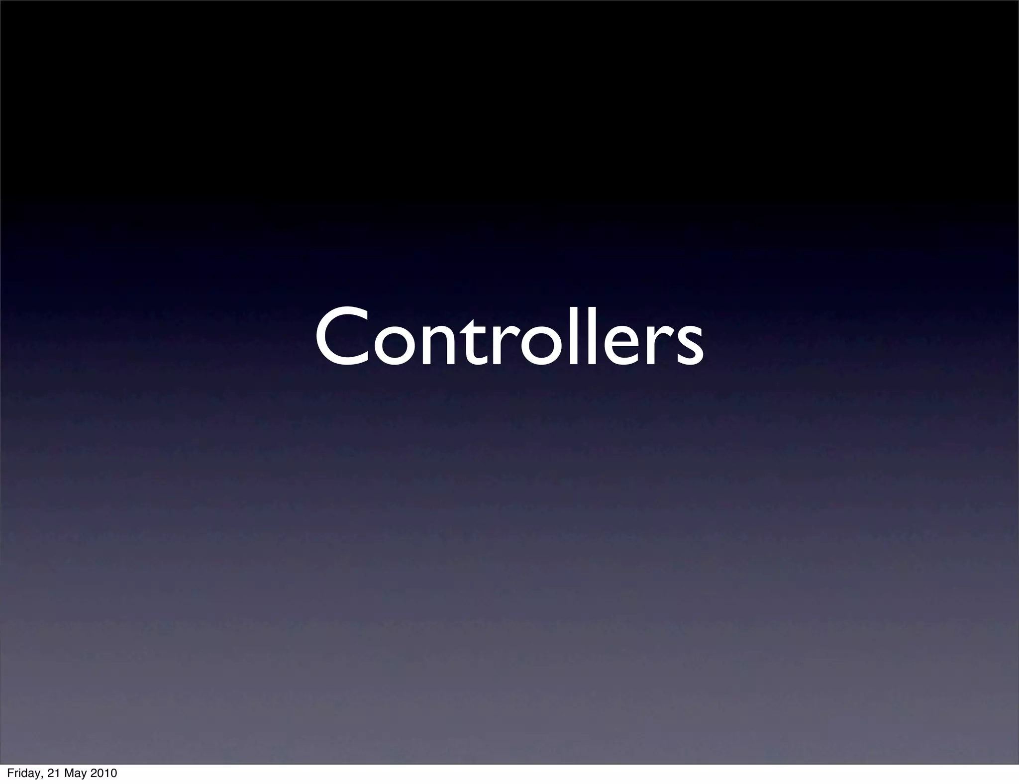 Controllers



Friday, 21 May 2010
 