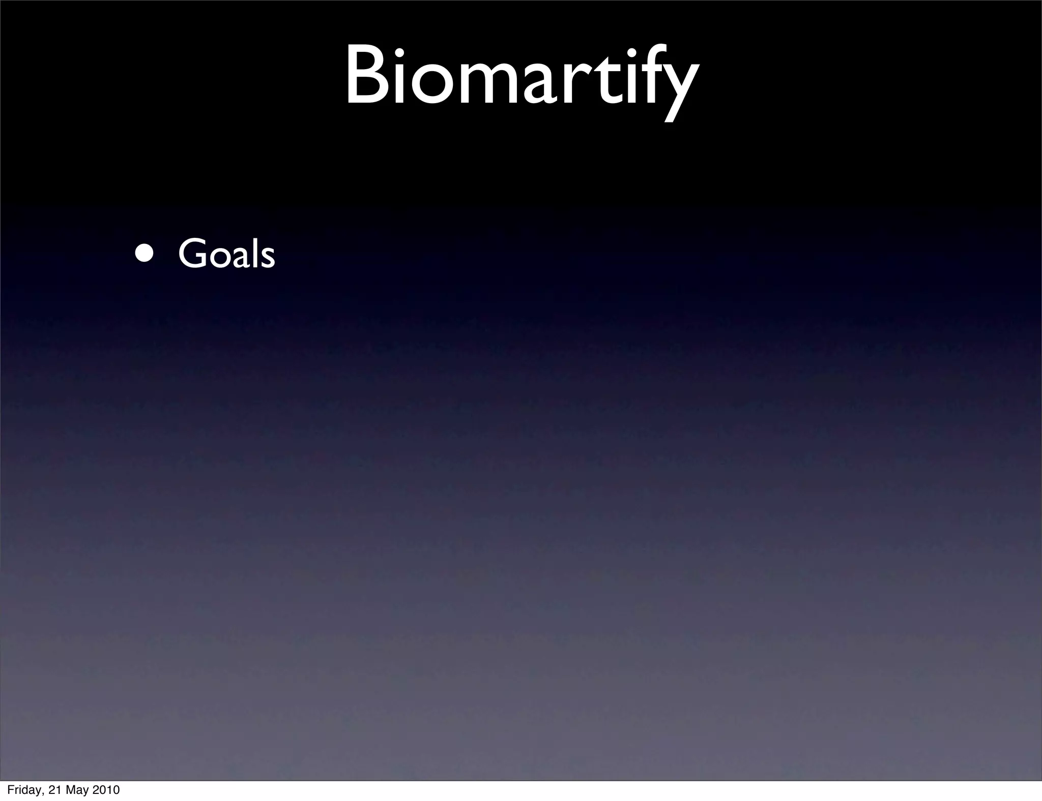 Biomartify

                      • Goals




Friday, 21 May 2010
 